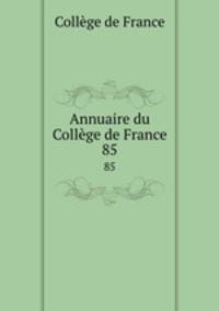 Annuaire du Collge de France. 85
