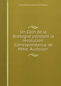 Un Coin de la Bretagne pendant la rvolution: Correspondance de Mme. Audouyn .