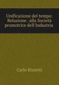 Unificazione del tempo: Relazione . alla Societ promotrice dell`Industria .