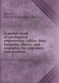 A pocket-book of mechanical engineering; tables, data, formulas, theory, and examples, for engineers and students