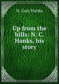 Up from the hills: N. C. Hanks, his story