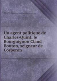 Un agent politique de Charles-Quint, le Bourguignon Claud Bouton, seigneur de Corberon