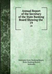 Annual Report of the Secretary of the State Banking Board Showing the .. 19