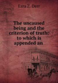 The uncaused being and the criterion of truth: to which is appended an .
