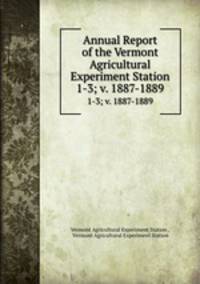Annual Report of the Vermont Agricultural Experiment Station. 1-3; v. 1887-1889