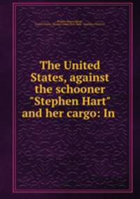 The United States, against the schooner "Stephen Hart" and her cargo: In .