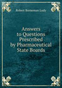 Answers to Questions Prescribed by Pharmaceutical State Boards