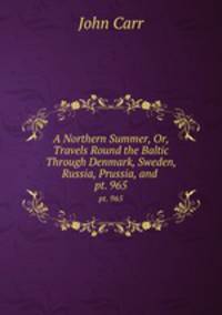 A Northern Summer, Or, Travels Round the Baltic Through Denmark, Sweden, Russia, Prussia, and .. pt. 965