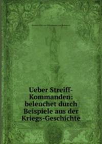Ueber Streiff-Kommanden: beleuchet durch Beispiele aus der Kriegs-Geschichte