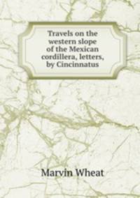 Travels on the western slope of the Mexican cordillera, letters, by Cincinnatus