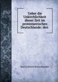 Ueber die Unkirchlichkeit dieser Zeit im protestantischen Deutschlande: den .