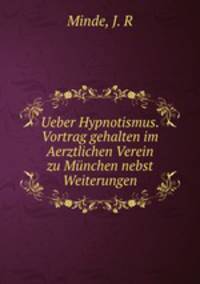 Ueber Hypnotismus. Vortrag gehalten im Aerztlichen Verein zu Mnchen nebst Weiterungen