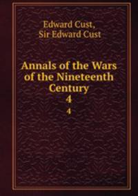 Annals of the Wars of the Nineteenth Century. 4