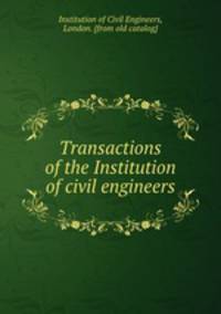 Transactions of the Institution of civil engineers