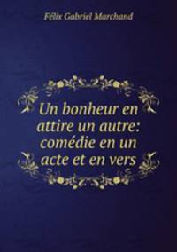 Un bonheur en attire un autre: comdie en un acte et en vers