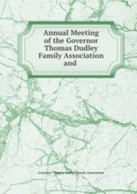 Annual Meeting of the Governor Thomas Dudley Family Association and .