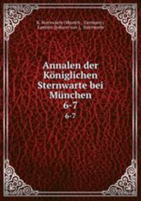 Annalen der Kniglichen Sternwarte bei Mnchen. 6-7
