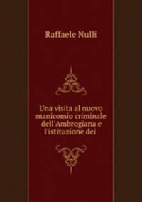 Una visita al nuovo manicomio criminale dell`Ambrogiana e l`istituzione dei .