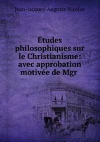 tudes philosophiques sur le Christianisme: avec approbation motive de Mgr .