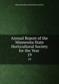 Annual Report of the Minnesota State Horticultural Society for the Year .. 19