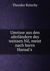 Umrisse aus den uferlndern des weissen Nil, meist nach herrn Hansal`s .