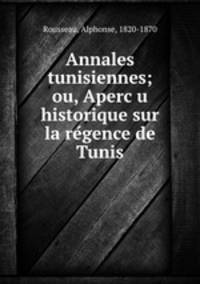 Annales tunisiennes; ou, Apercu historique sur la regence de Tunis