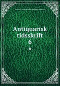 Antiquarisk tidsskrift. 6