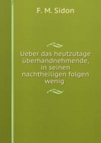 Ueber das heutzutage berhandnehmende, in seinen nachtheiligen folgen wenig .