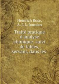 Trait pratique d`analyse chimique: suivi de tables, servant, dans les .