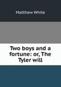 Two boys and a fortune: or, The Tyler will
