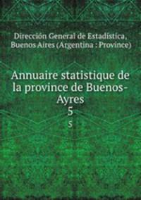 Annuaire statistique de la province de Buenos-Ayres. 5