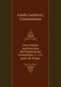 Una celebre costituzione dell`imperatore Costantino: L. 2 C. quae sit longa .