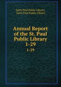 Annual Report of the St. Paul Public Library. 1-29