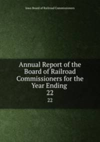 Annual Report of the Board of Railroad Commissioners for the Year Ending .. 22