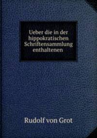 Ueber die in der hippokratischen Schriftensammlung enthaltenen .