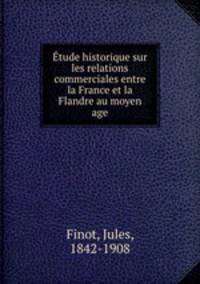tude historique sur les relations commerciales entre la France et la Flandre au moyen age