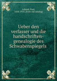 Ueber den verfasser und die handschriften-genealogie des Schwabenspiegels
