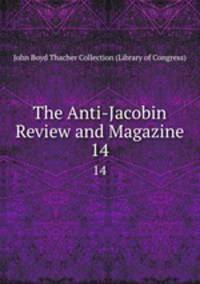 The Anti-Jacobin Review and Magazine. 14