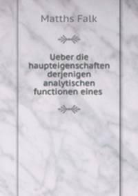 Ueber die haupteigenschaften derjenigen analytischen functionen eines .