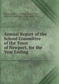 Annual Report of the School Committee of the Town of Newport, for the Year Ending .