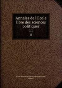 Annales de l`Ecole libre des sciences politiques. 11