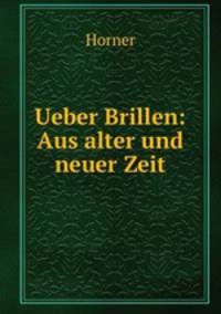 Ueber Brillen: Aus alter und neuer Zeit