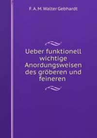 Ueber funktionell wichtige Anordungsweisen des grberen und feineren .