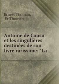 Antoine de Cousu et les singulires destines de son livre rarissime: "La .
