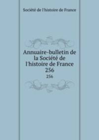 Annuaire-bulletin de la Socit de l`histoire de France. 256