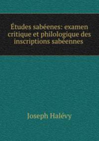tudes sabenes: examen critique et philologique des inscriptions sabennes .