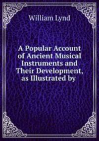 A Popular Account of Ancient Musical Instruments and Their Development, as Illustrated by .