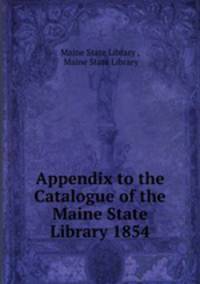 Appendix to the Catalogue of the Maine State Library 1854