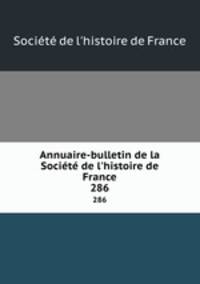 Annuaire-bulletin de la Socit de l`histoire de France. 286