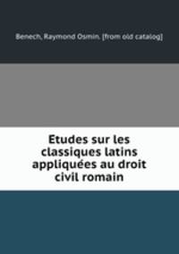 Etudes sur les classiques latins appliquees au droit civil romain